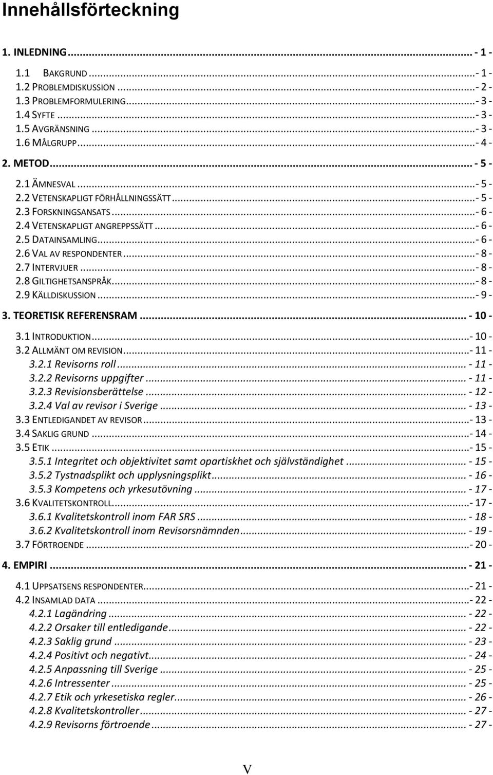 .. - 8-2.8 GILTIGHETSANSPRÅK... - 8-2.9 KÄLLDISKUSSION... - 9-3. TEORETISK REFERENSRAM... - 10-3.1 INTRODUKTION... - 10-3.2 ALLMÄNT OM REVISION... - 11-3.2.1 Revisorns roll... - 11-3.2.2 Revisorns uppgifter.