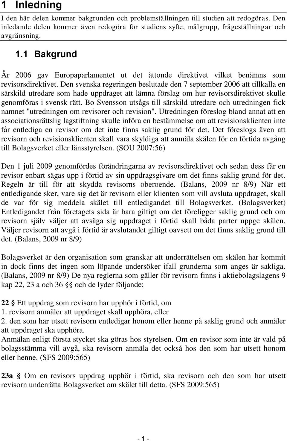 1 Bakgrund År 2006 gav Europaparlamentet ut det åttonde direktivet vilket benämns som revisorsdirektivet.