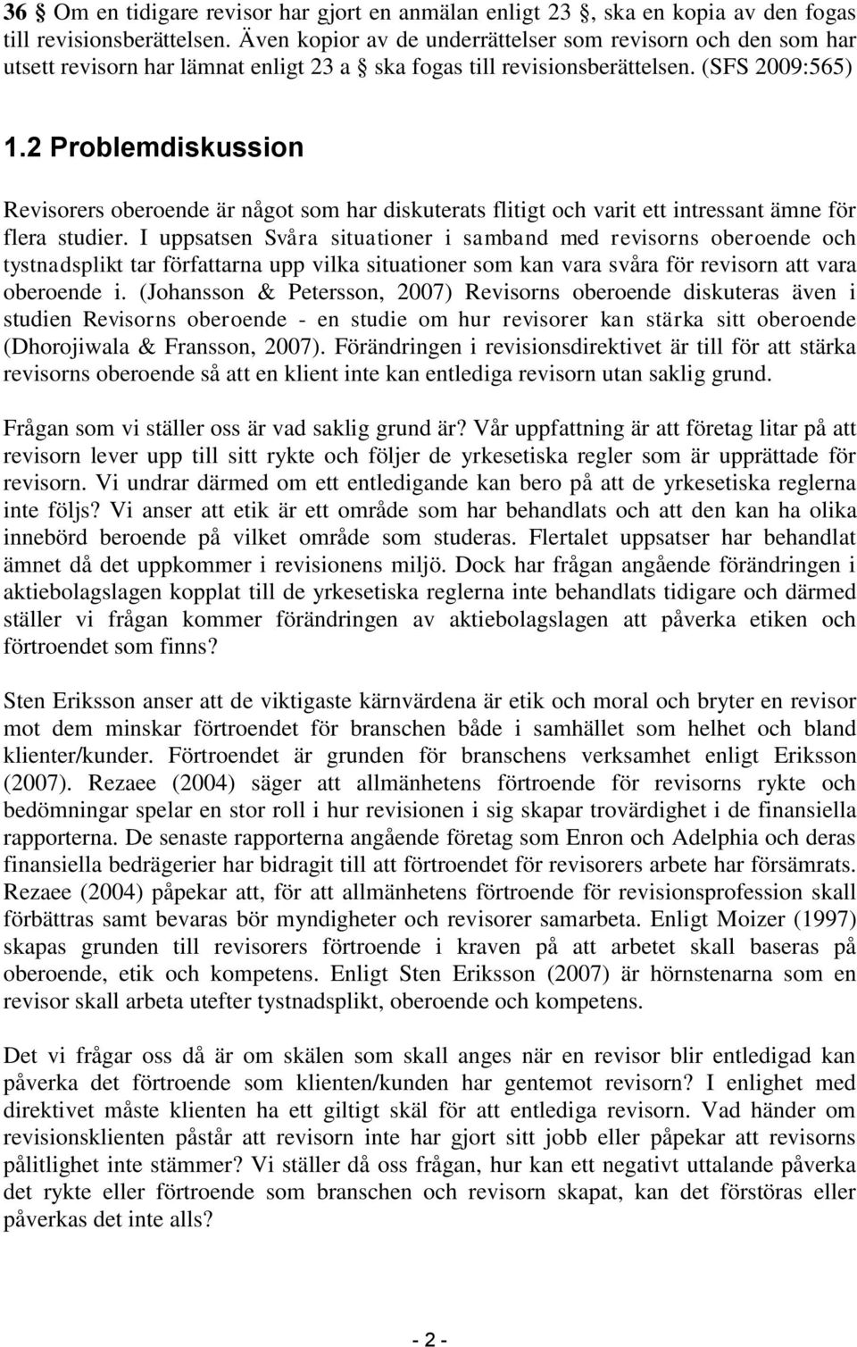 2 Problemdiskussion Revisorers oberoende är något som har diskuterats flitigt och varit ett intressant ämne för flera studier.