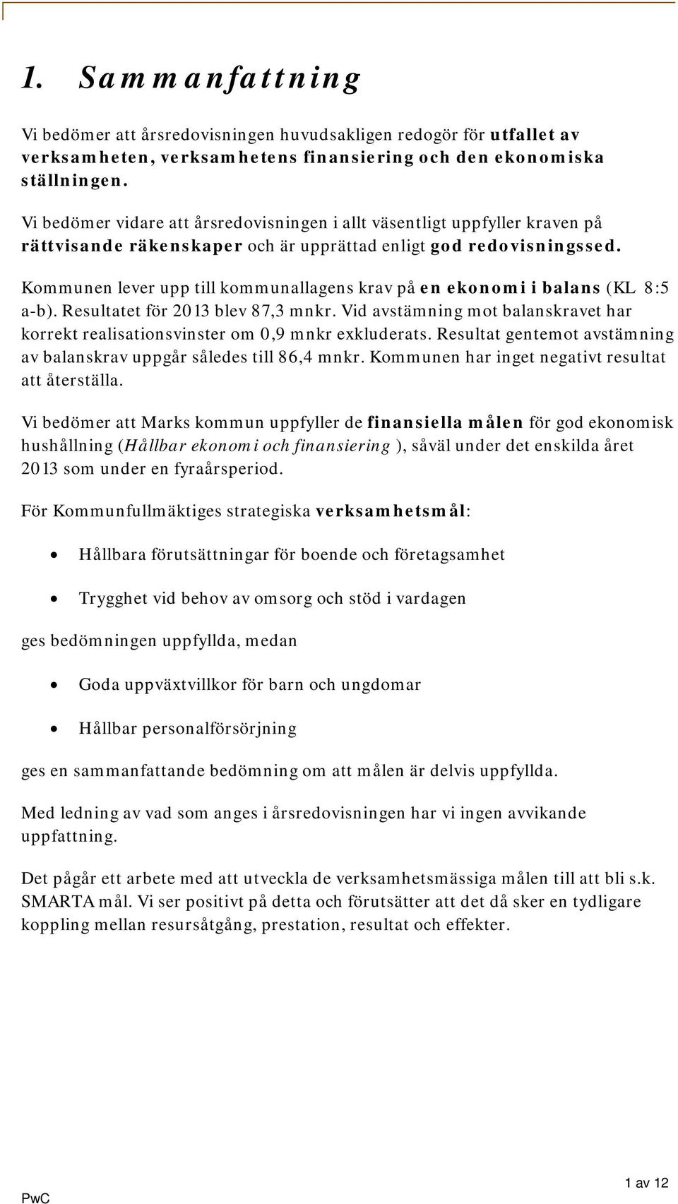 Kommunen lever upp till kommunallagens krav på en ekonomi i balans (KL 8:5 a-b). Resultatet för 2013 blev 87,3 mnkr.