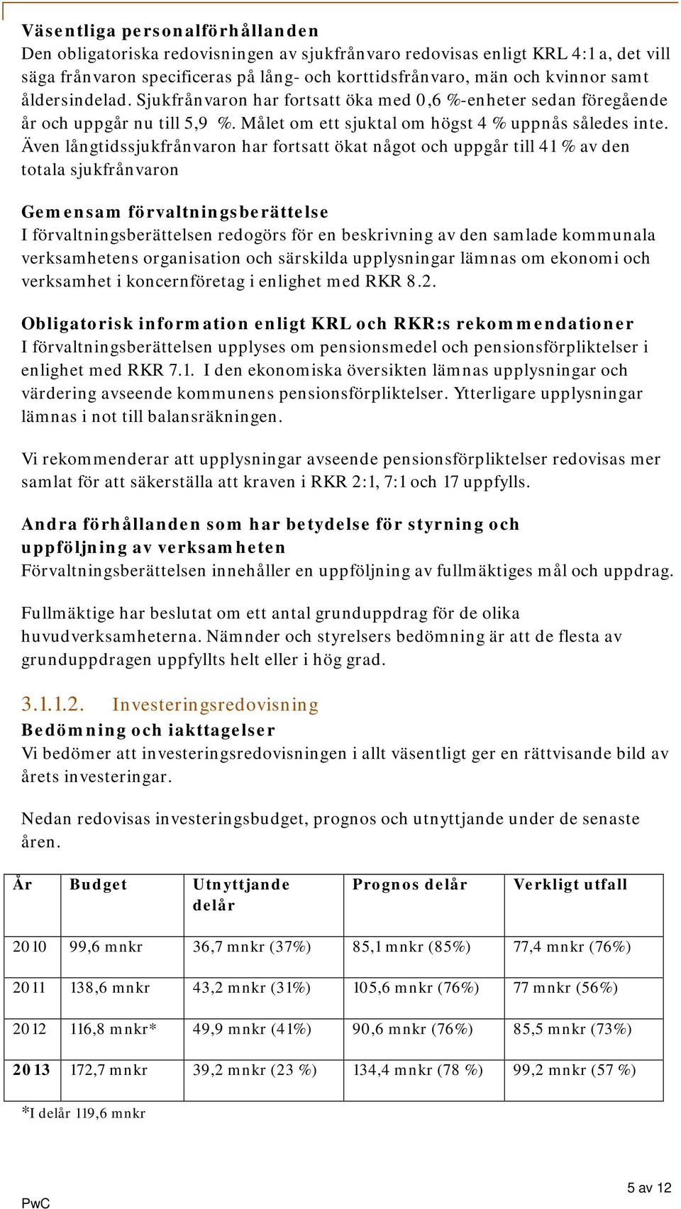 Även långtidssjukfrånvaron har fortsatt ökat något och uppgår till 41 % av den totala sjukfrånvaron Gemensam förvaltningsberättelse I förvaltningsberättelsen redogörs för en beskrivning av den