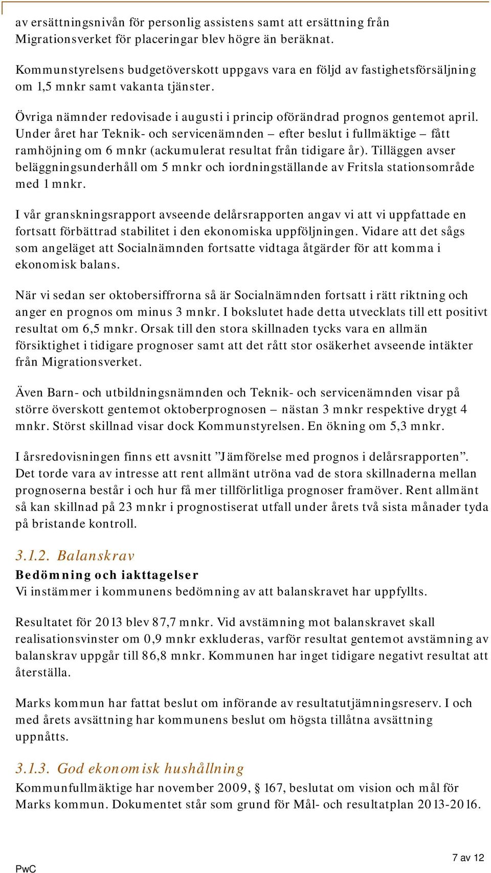 Under året har Teknik- och servicenämnden efter beslut i fullmäktige fått ramhöjning om 6 mnkr (ackumulerat resultat från tidigare år).