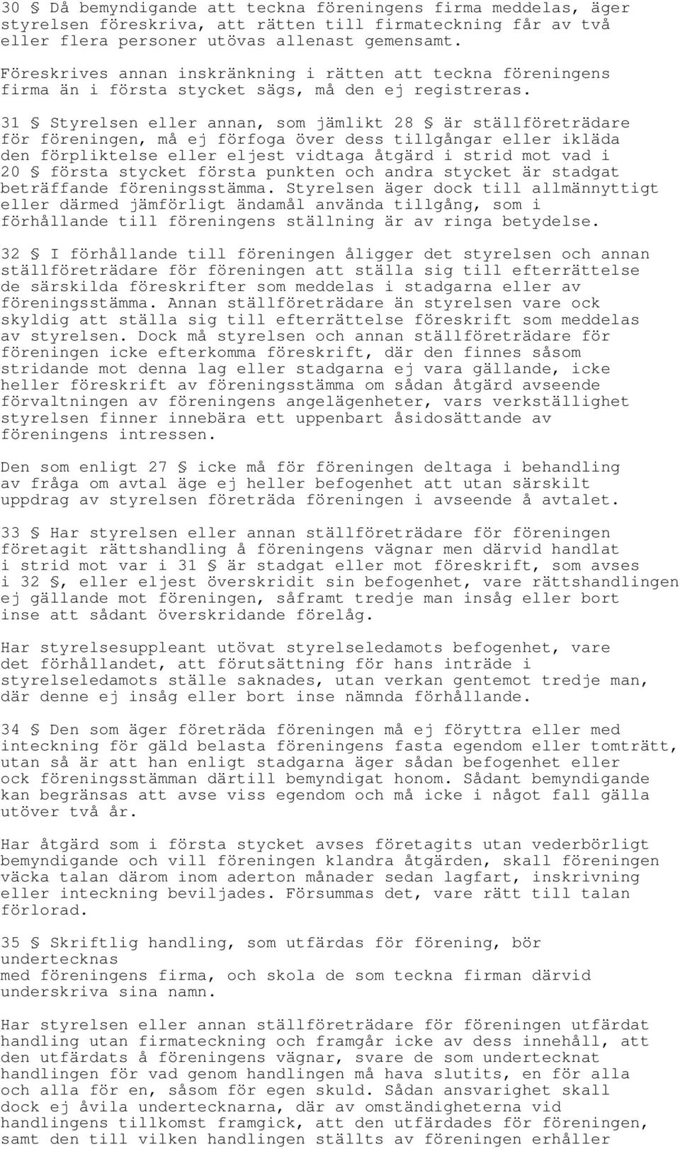 31 Styrelsen eller annan, som jämlikt 28 är ställföreträdare för föreningen, må ej förfoga över dess tillgångar eller ikläda den förpliktelse eller eljest vidtaga åtgärd i strid mot vad i 20 första
