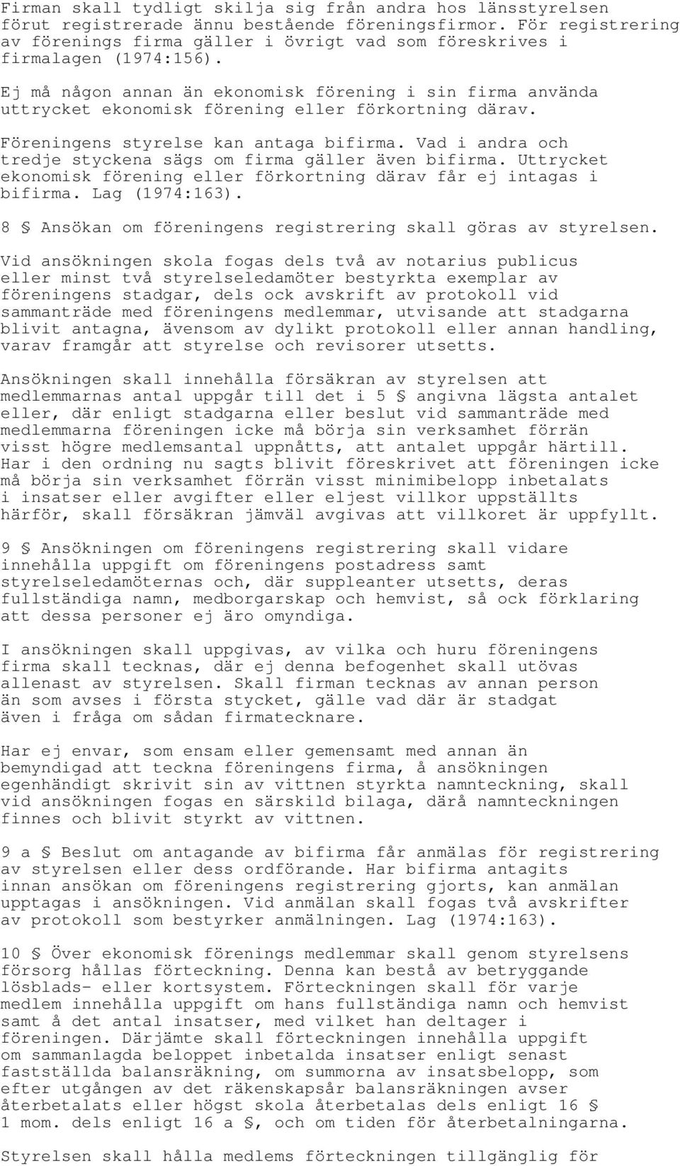 Ej må någon annan än ekonomisk förening i sin firma använda uttrycket ekonomisk förening eller förkortning därav. Föreningens styrelse kan antaga bifirma.