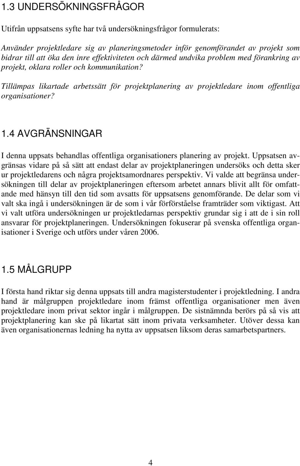 Tillämpas likartade arbetssätt för projektplanering av projektledare inom offentliga organisationer? 1.4 AVGRÄNSNINGAR I denna uppsats behandlas offentliga organisationers planering av projekt.