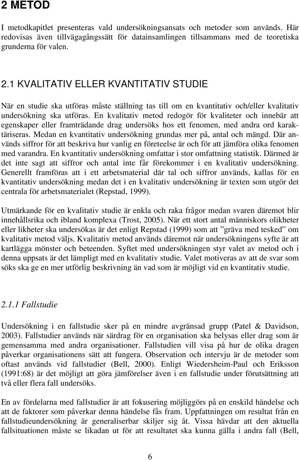 En kvalitativ metod redogör för kvaliteter och innebär att egenskaper eller framträdande drag undersöks hos ett fenomen, med andra ord karaktäriseras.