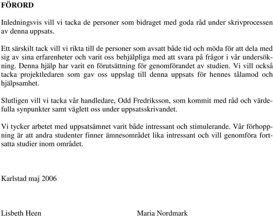 Denna hjälp har varit en förutsättning för genomförandet av studien. Vi vill också tacka projektledaren som gav oss uppslag till denna uppsats för hennes tålamod och hjälpsamhet.