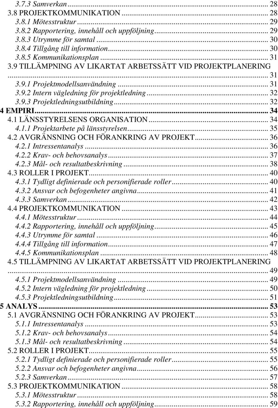 .. 32 4 EMPIRI... 34 4.1 LÄNSSTYRELSENS ORGANISATION... 34 4.1.1 Projektarbete på länsstyrelsen... 35 4.2 AVGRÄNSNING OCH FÖRANKRING AV PROJEKT... 36 4.2.1 Intressentanalys... 36 4.2.2 Krav- och behovsanalys.