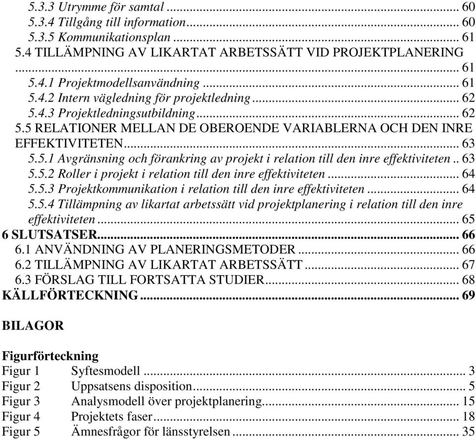 . 63 5.5.2 Roller i projekt i relation till den inre effektiviteten... 64 5.5.3 Projektkommunikation i relation till den inre effektiviteten... 64 5.5.4 Tillämpning av likartat arbetssätt vid projektplanering i relation till den inre effektiviteten.