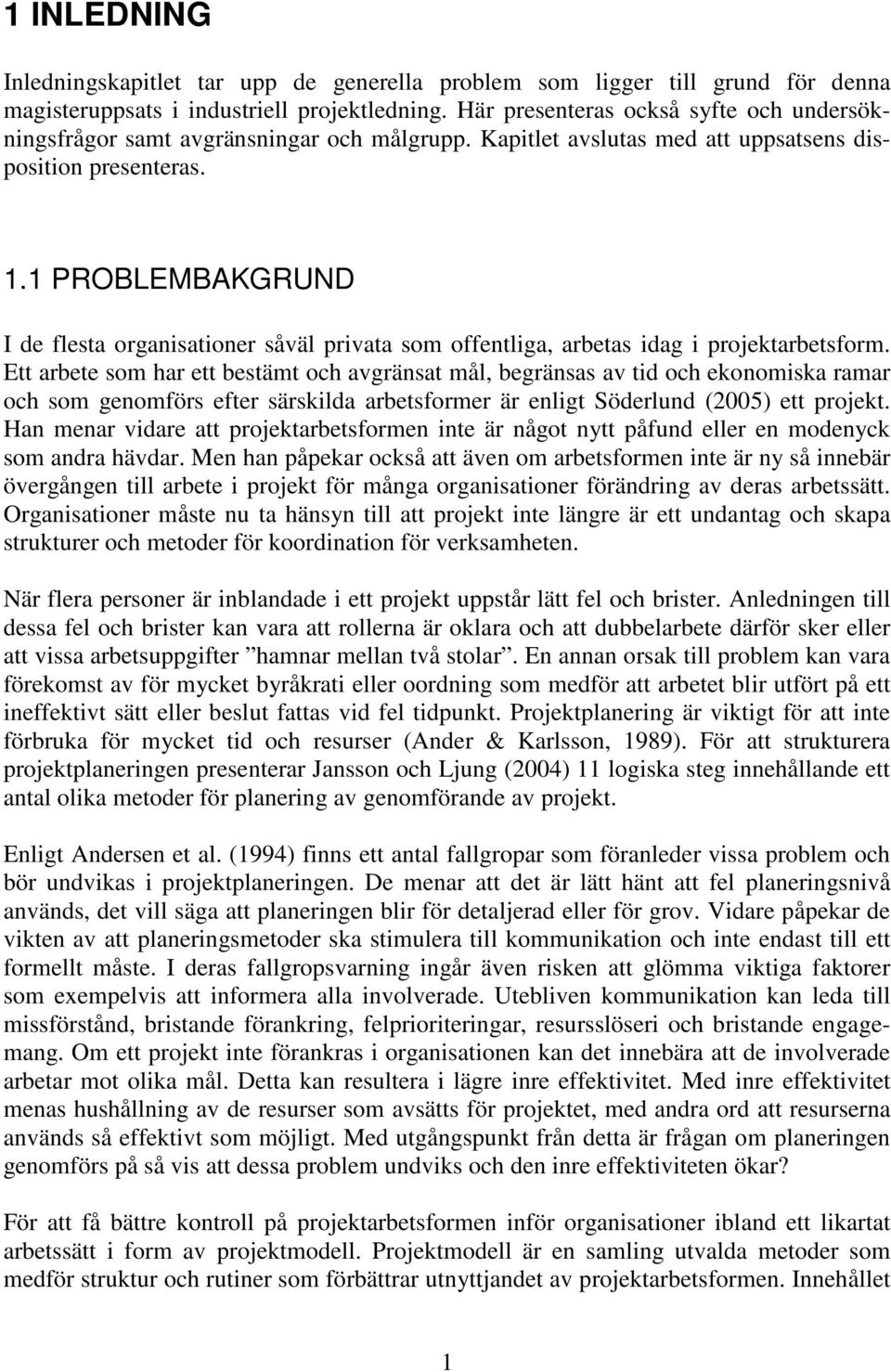 1 PROBLEMBAKGRUND I de flesta organisationer såväl privata som offentliga, arbetas idag i projektarbetsform.