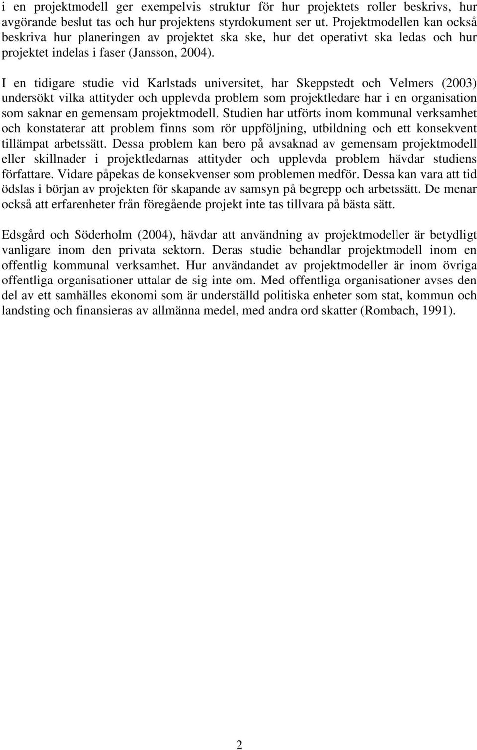 I en tidigare studie vid Karlstads universitet, har Skeppstedt och Velmers (2003) undersökt vilka attityder och upplevda problem som projektledare har i en organisation som saknar en gemensam