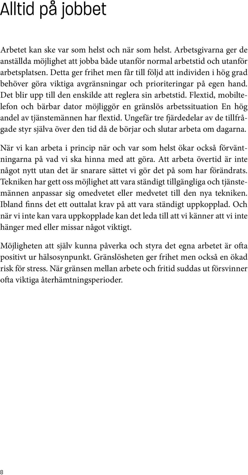 Flextid, mobiltelefon och bärbar dator möjliggör en gränslös arbetssituation En hög andel av tjänstemännen har flextid.