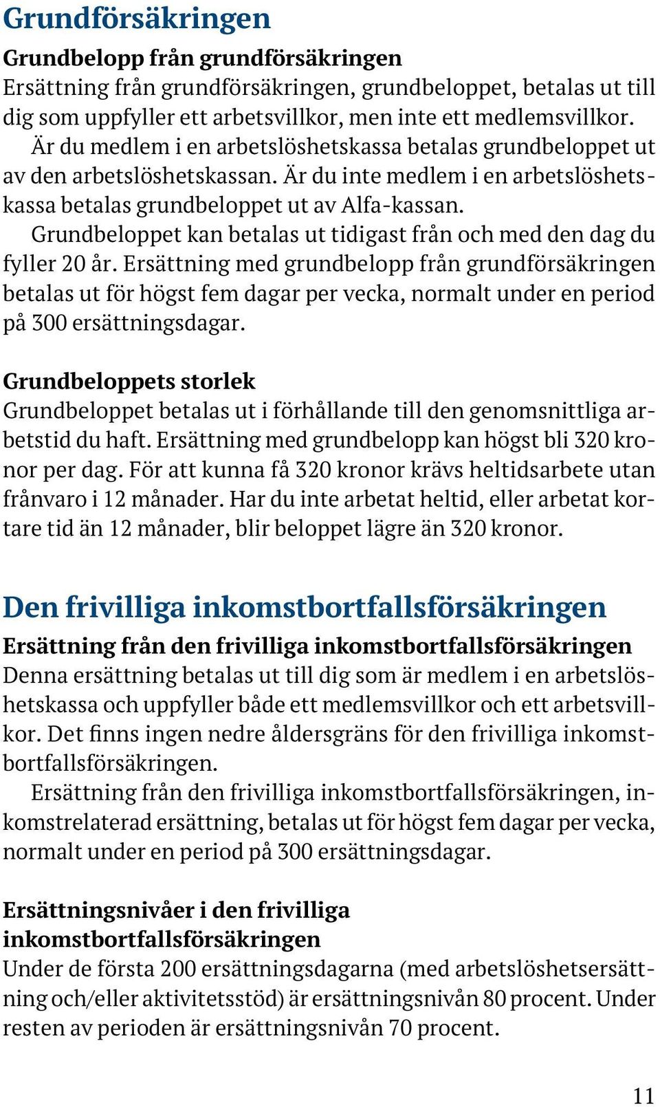 Grundbeloppet kan betalas ut tidigast från och med den dag du fyller 20 år.