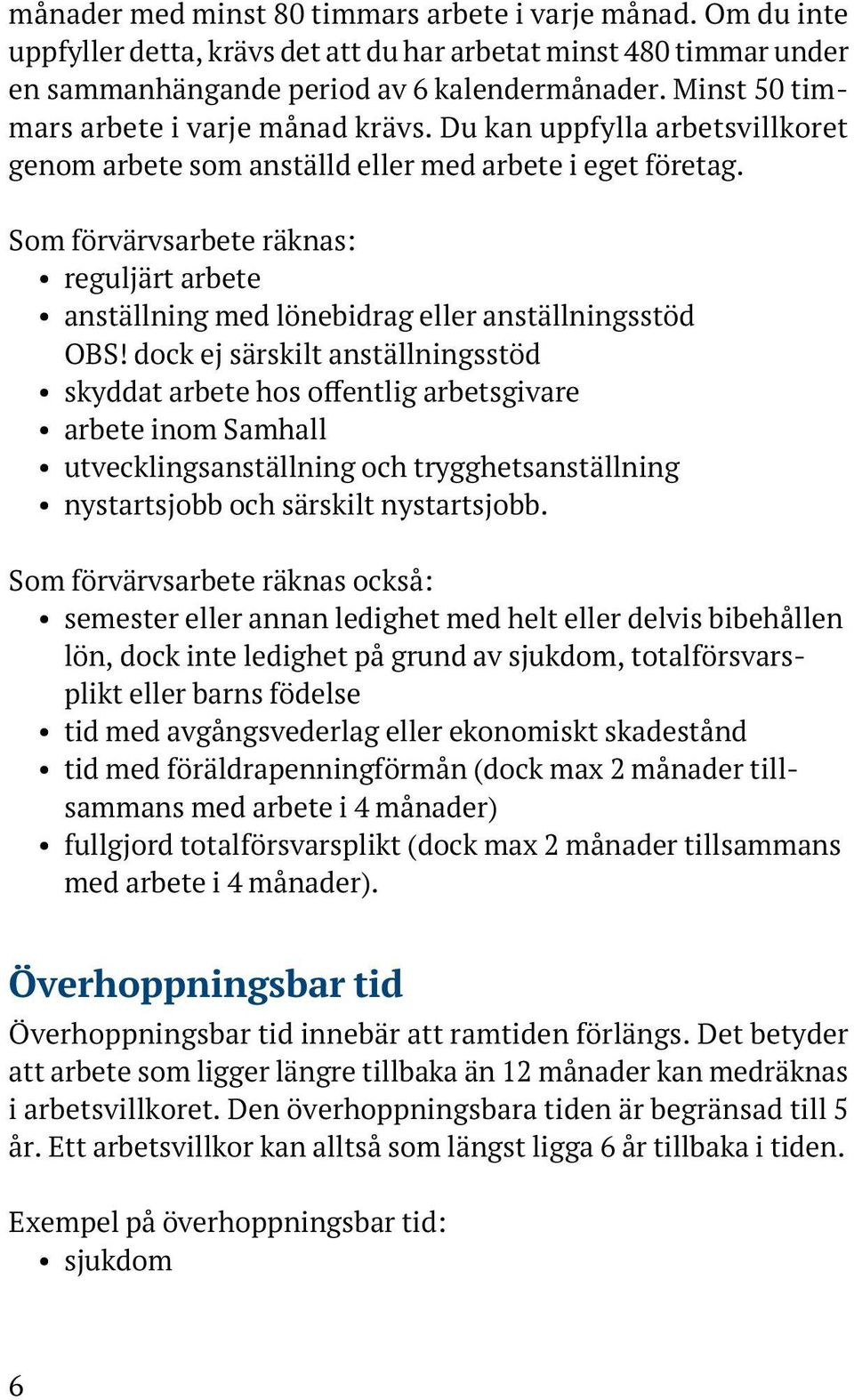 Som förvärvsarbete räknas: reguljärt arbete anställning med lönebidrag eller anställningsstöd OBS!