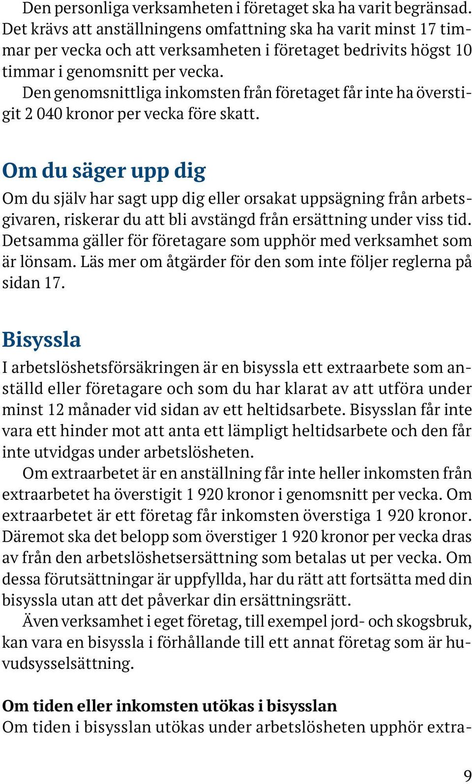 Den genomsnittliga inkomsten från företaget får inte ha överstigit 2 040 kronor per vecka före skatt.