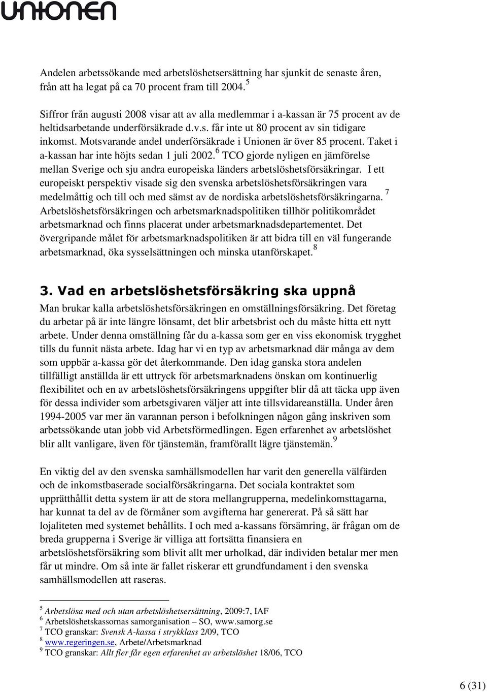 Motsvarande andel underförsäkrade i Unionen är över 85 procent. Taket i a-kassan har inte höjts sedan 1 juli 2002.