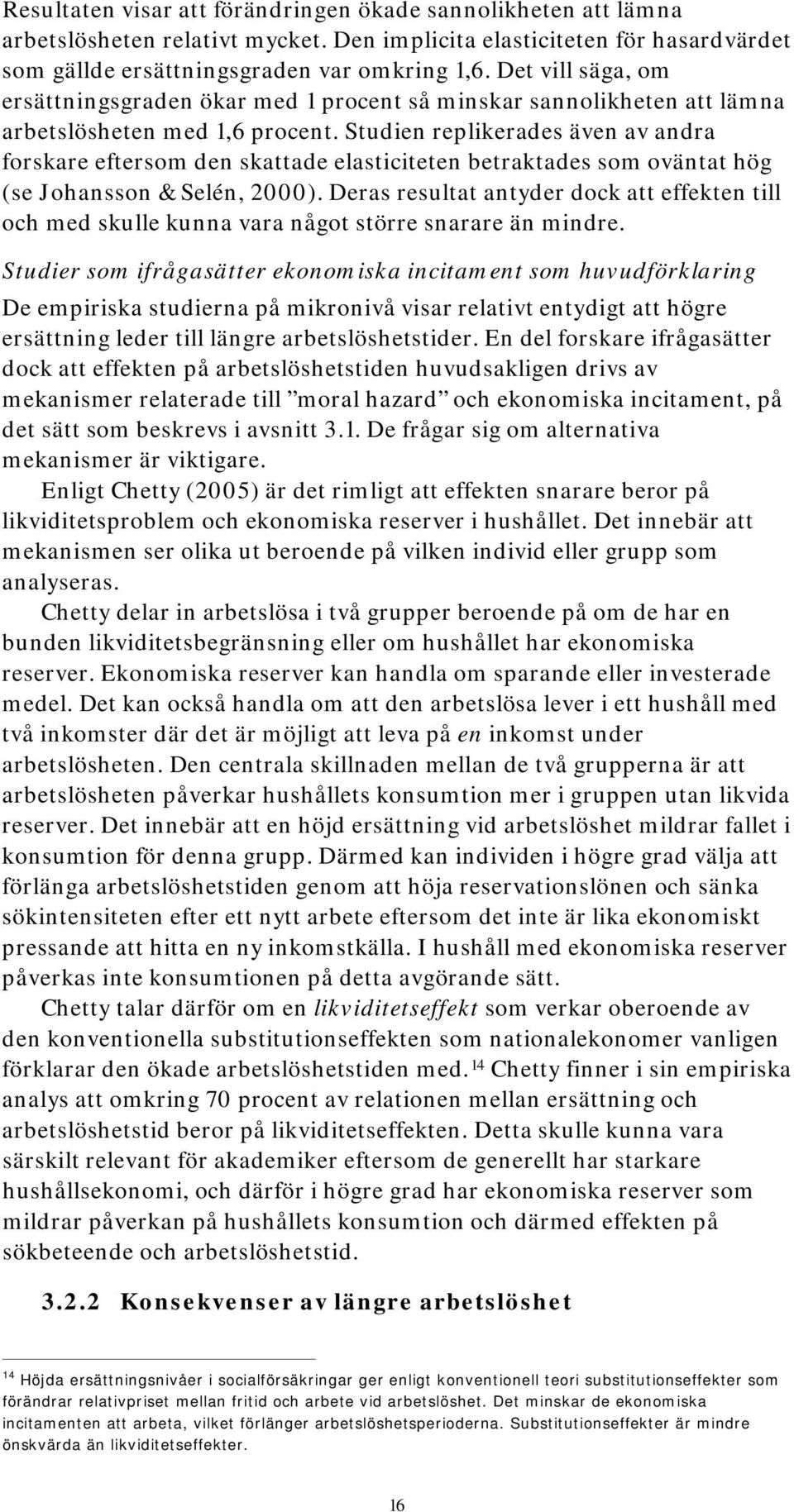 Studien replikerades även av andra forskare eftersom den skattade elasticiteten betraktades som oväntat hög (se Johansson & Selén, 2000).