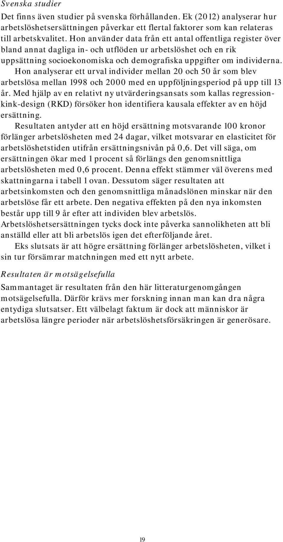 Hon analyserar ett urval individer mellan 20 och 50 år som blev arbetslösa mellan 1998 och 2000 med en uppföljningsperiod på upp till 13 år.