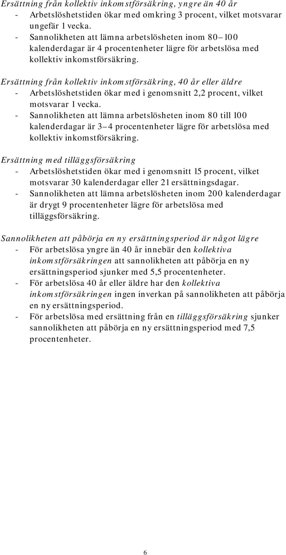 Ersättning från kollektiv inkomstförsäkring, 40 år eller äldre - Arbetslöshetstiden ökar med i genomsnitt 2,2 procent, vilket motsvarar 1 vecka.