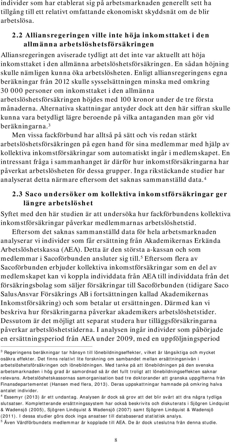 arbetslöshetsförsäkringen. En sådan höjning skulle nämligen kunna öka arbetslösheten.