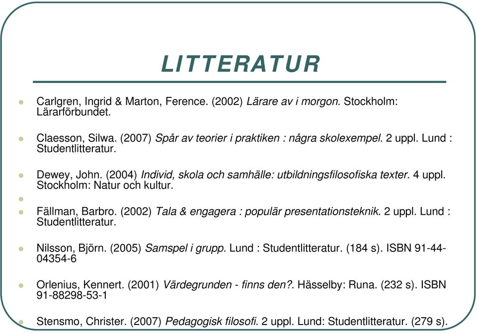 (2002) Tala & engagera : populär presentationsteknik. 2 uppl. Lund : Studentlitteratur. Nilsson, Björn. (2005) Samspel i grupp. Lund : Studentlitteratur. (184 s).