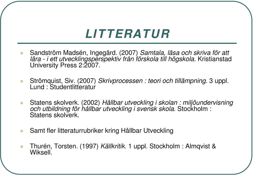 Strömquist, Siv. (2007) Skrivprocessen : teori och tillämpning. 3 uppl. Lund : Studentlitteratur Statens skolverk.