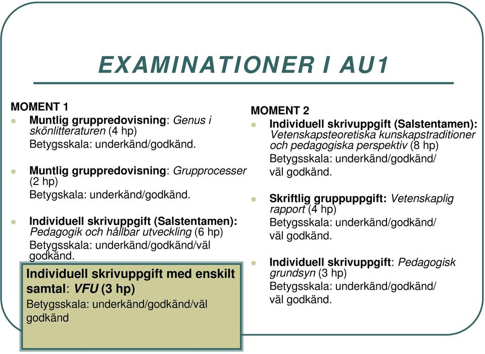 Individuell skrivuppgift med enskilt samtal: VFU (3 hp) Betygsskala: underkänd/godkänd/väl godkänd MOMENT 2 Individuell skrivuppgift (Salstentamen): Vetenskapsteoretiska kunskapstraditioner och