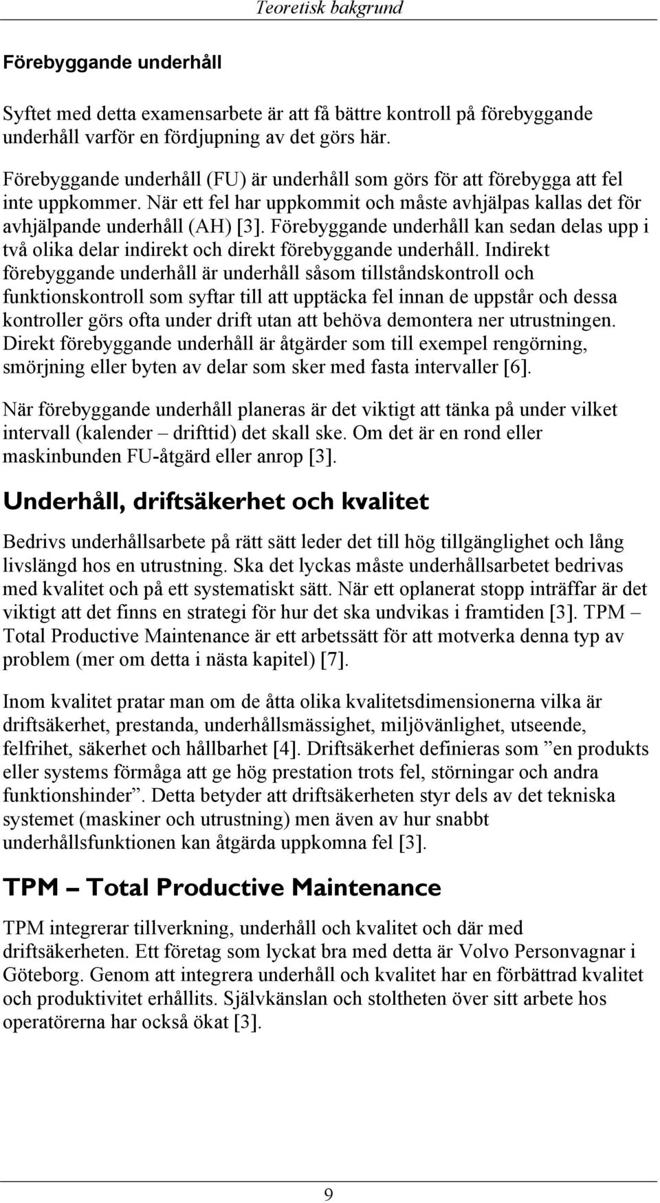 Förebyggande underhåll kan sedan delas upp i två olika delar indirekt och direkt förebyggande underhåll.