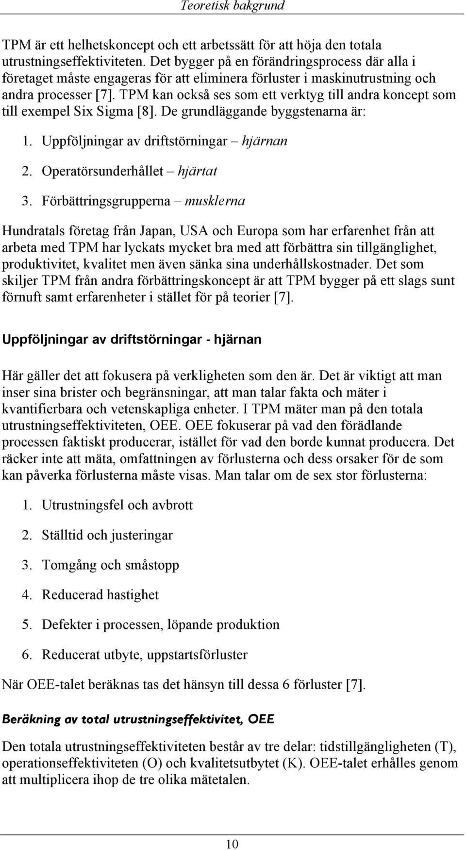 TPM kan också ses som ett verktyg till andra koncept som till exempel Six Sigma [8]. De grundläggande byggstenarna är: 1. Uppföljningar av driftstörningar hjärnan 2. Operatörsunderhållet hjärtat 3.