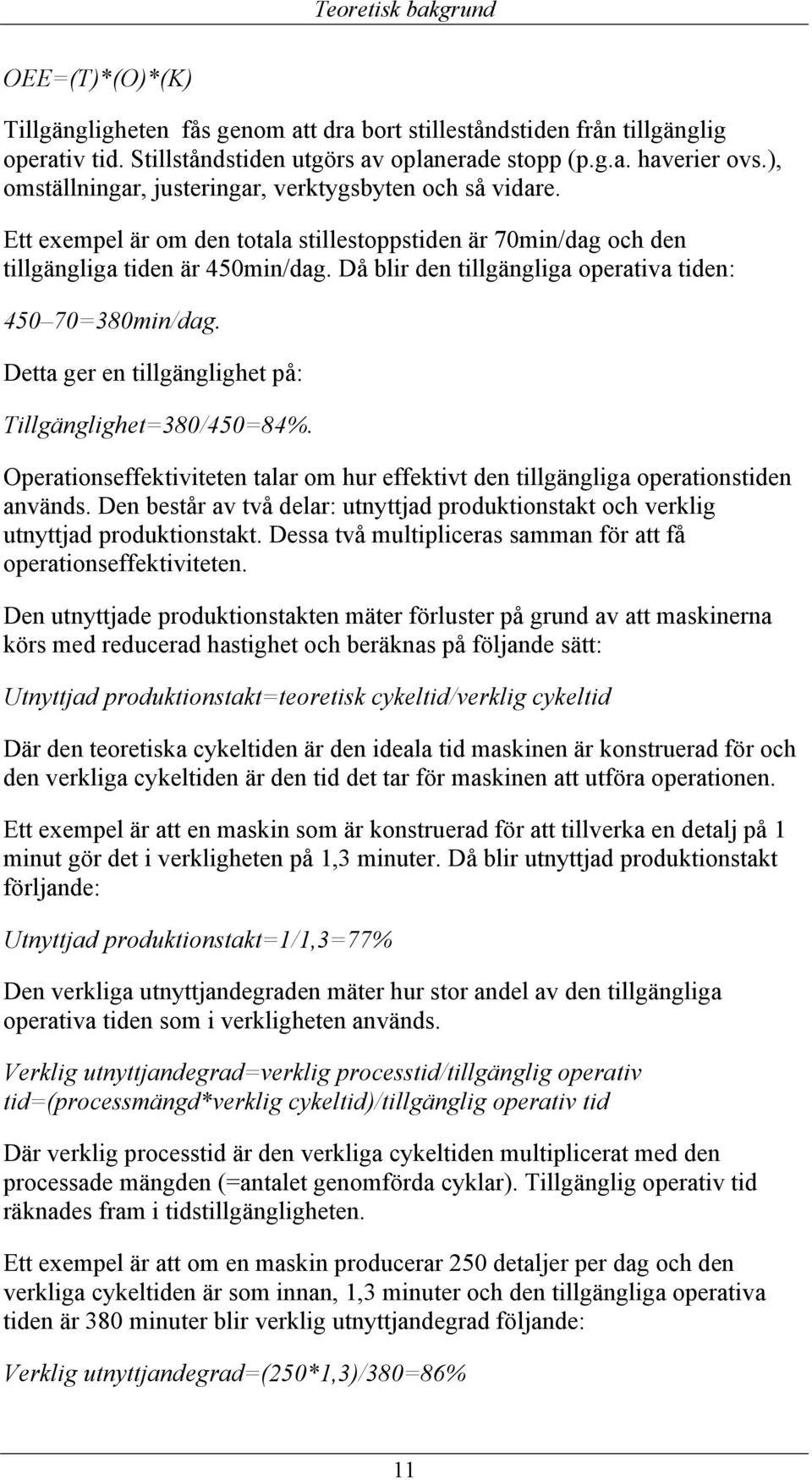 Då blir den tillgängliga operativa tiden: 450 70=380min/dag. Detta ger en tillgänglighet på: Tillgänglighet=380/450=84%.