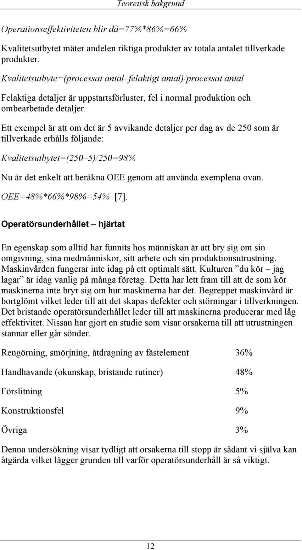 Ett exempel är att om det är 5 avvikande detaljer per dag av de 250 som är tillverkade erhålls följande: Kvalitetsutbytet=(250 5)/250=98% Nu är det enkelt att beräkna OEE genom att använda exemplena