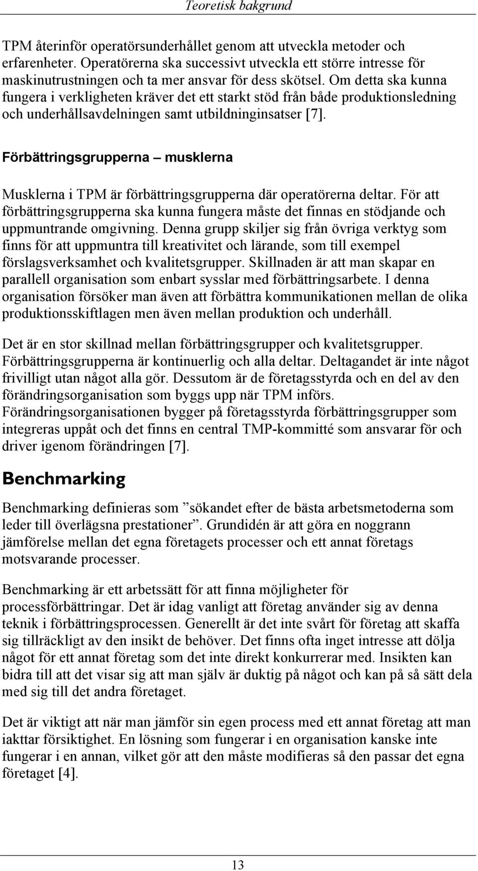 Om detta ska kunna fungera i verkligheten kräver det ett starkt stöd från både produktionsledning och underhållsavdelningen samt utbildninginsatser [7].