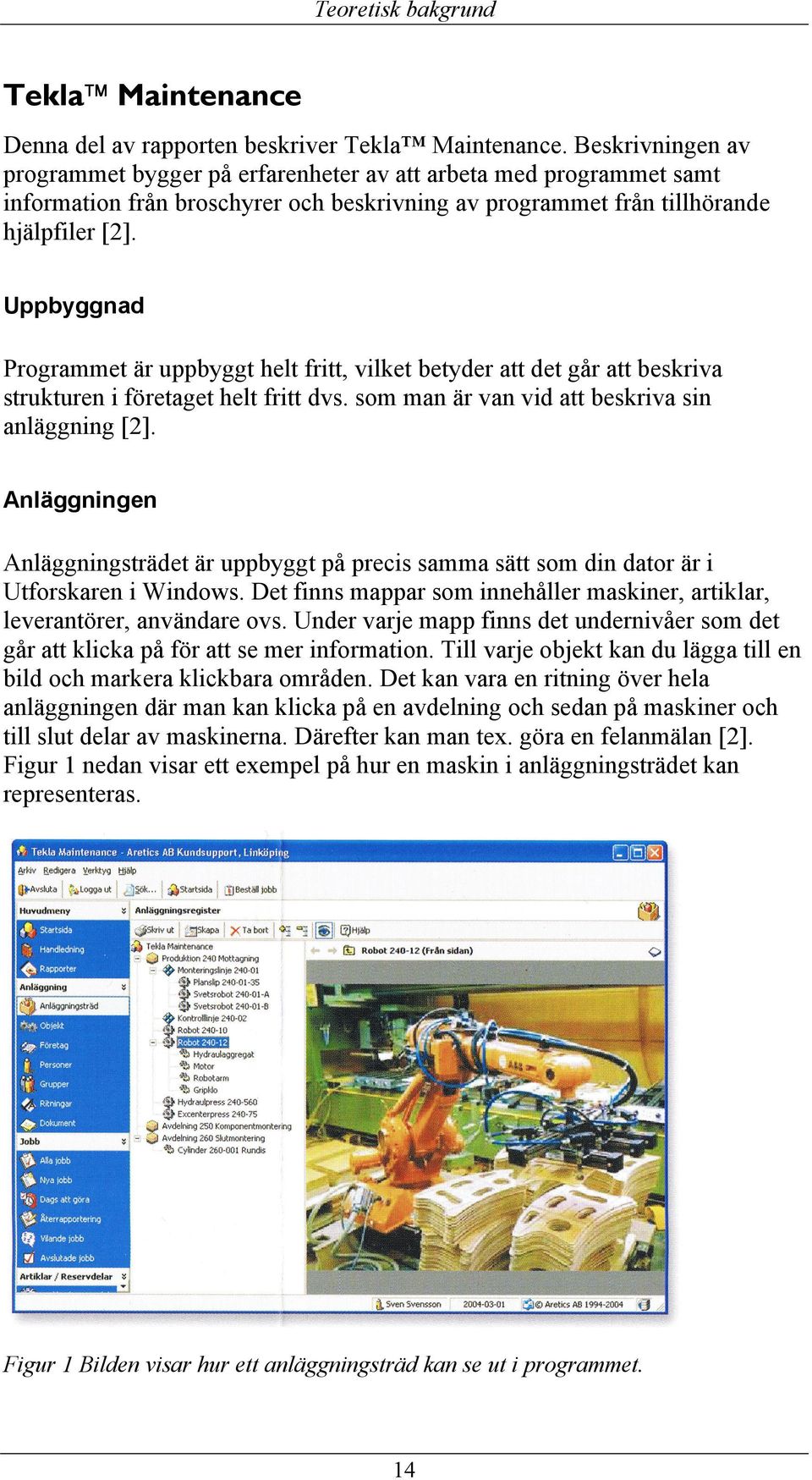 Uppbyggnad Programmet är uppbyggt helt fritt, vilket betyder att det går att beskriva strukturen i företaget helt fritt dvs. som man är van vid att beskriva sin anläggning [2].