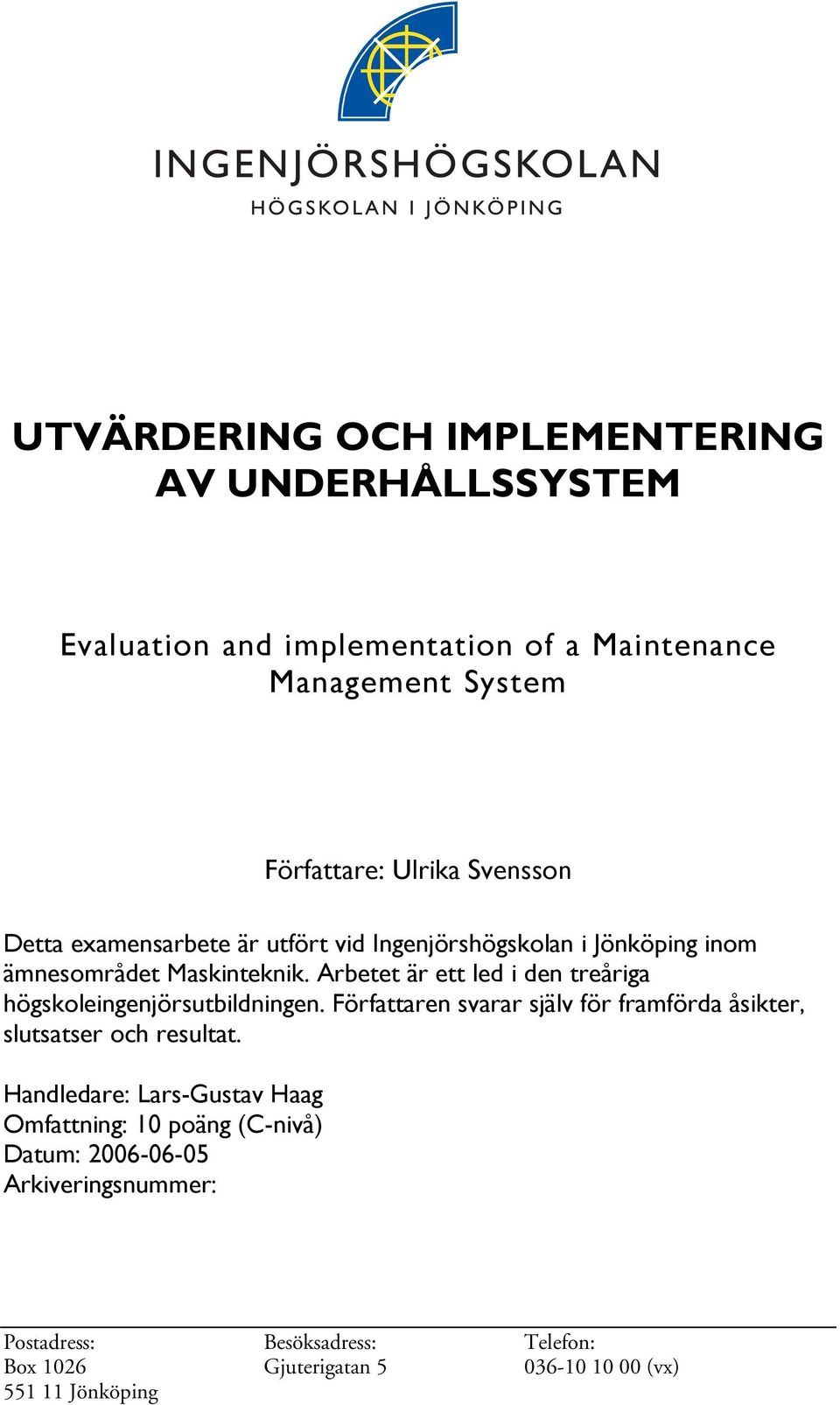 Arbetet är ett led i den treåriga högskoleingenjörsutbildningen. Författaren svarar själv för framförda åsikter, slutsatser och resultat.