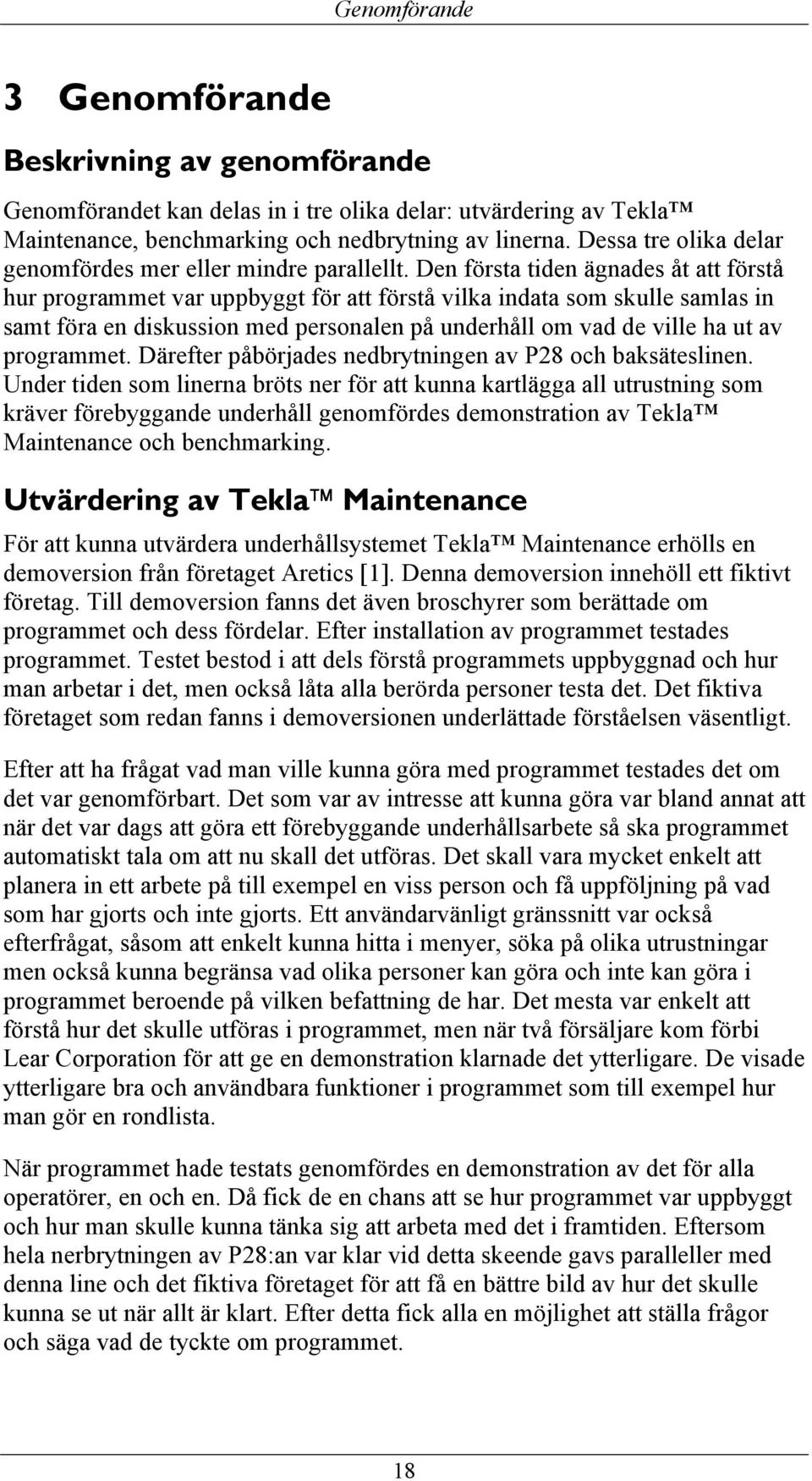 Den första tiden ägnades åt att förstå hur programmet var uppbyggt för att förstå vilka indata som skulle samlas in samt föra en diskussion med personalen på underhåll om vad de ville ha ut av