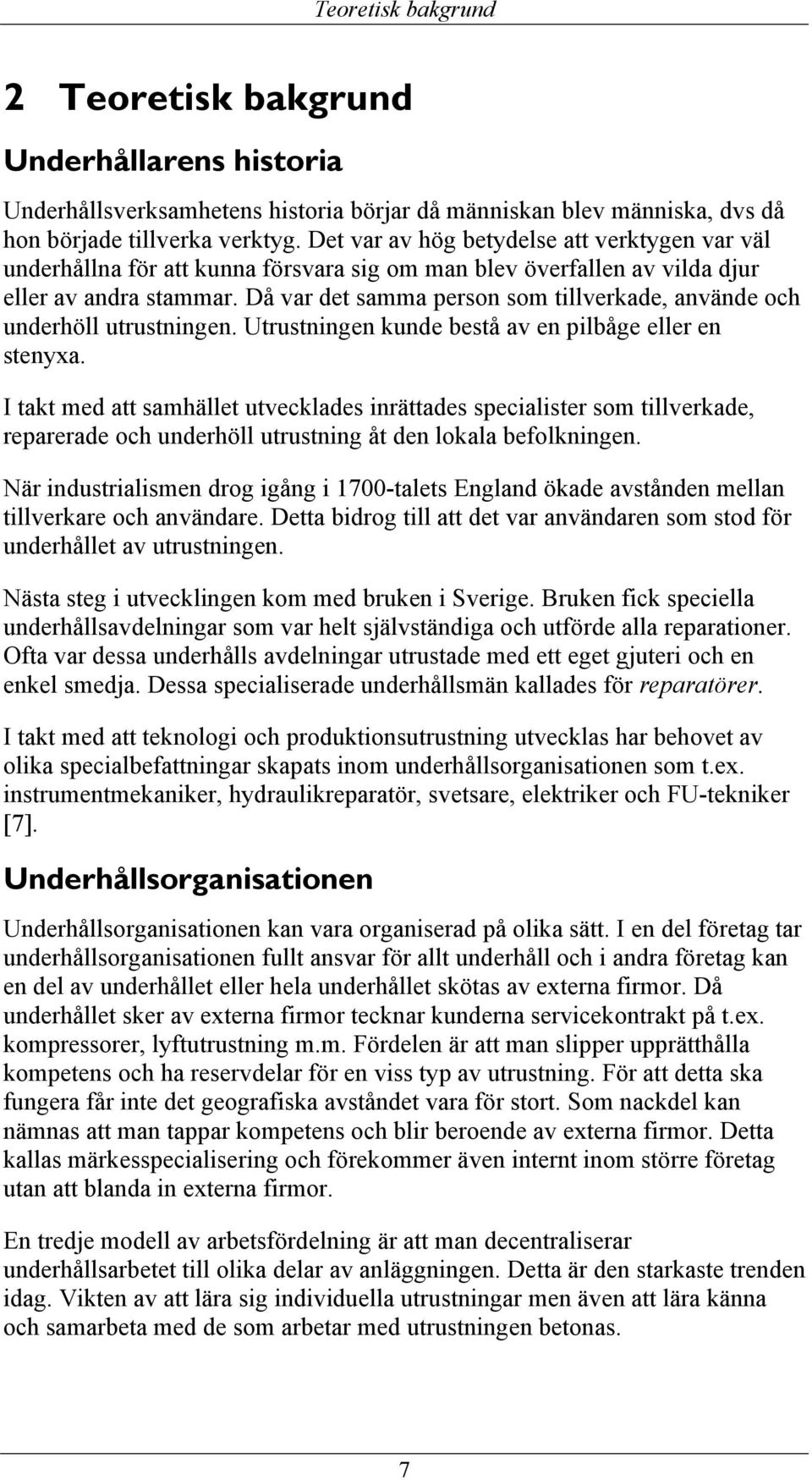 Då var det samma person som tillverkade, använde och underhöll utrustningen. Utrustningen kunde bestå av en pilbåge eller en stenyxa.