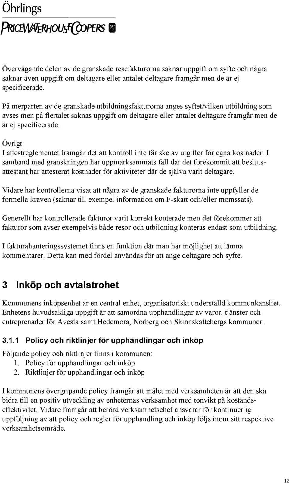 Övrigt I attestreglementet framgår det att kontroll inte får ske av utgifter för egna kostnader.