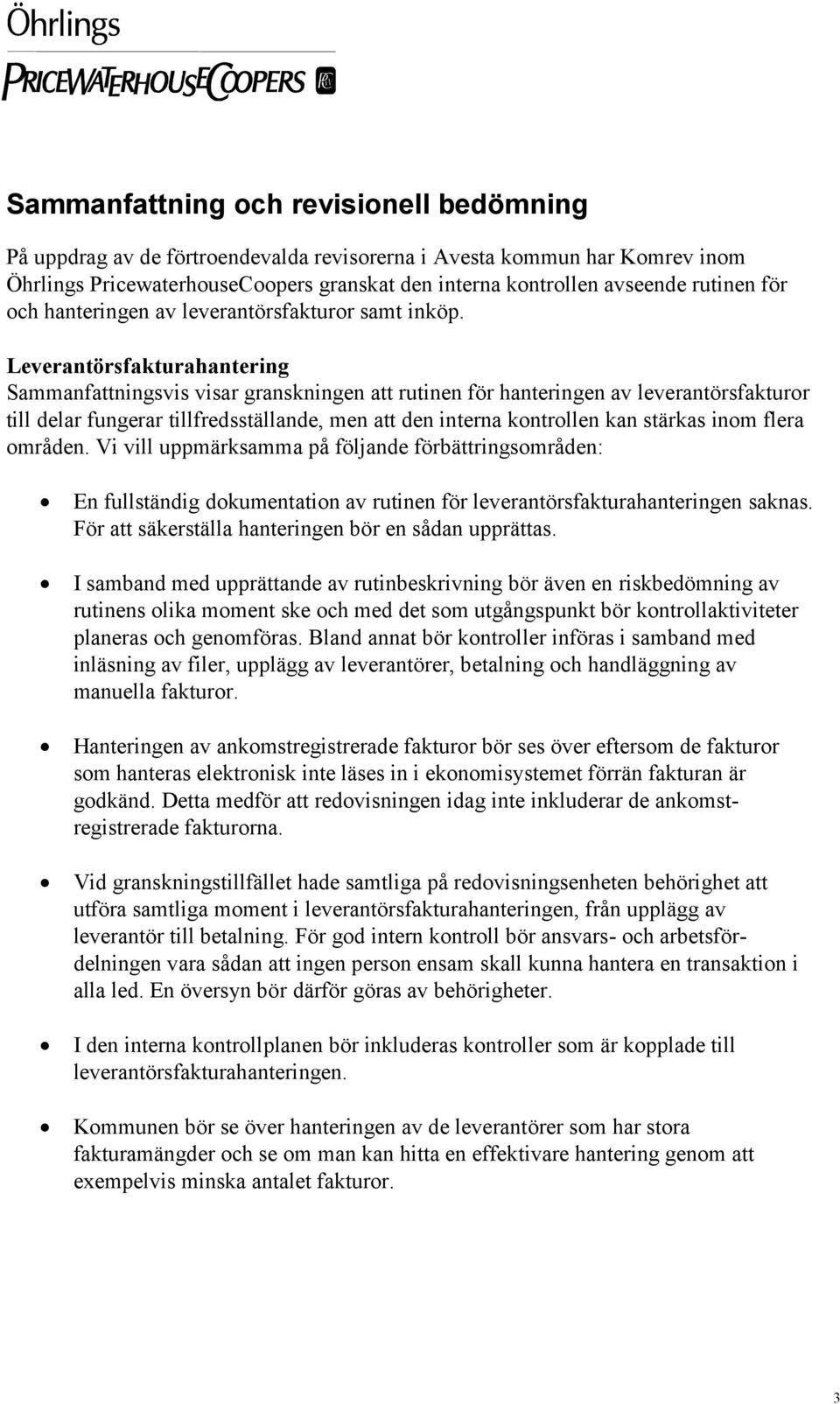 Leverantörsfakturahantering Sammanfattningsvis visar granskningen att rutinen för hanteringen av leverantörsfakturor till delar fungerar tillfredsställande, men att den interna kontrollen kan stärkas