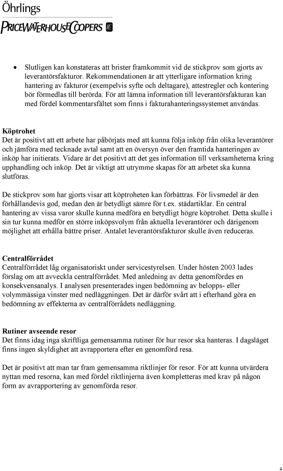 För att lämna information till leverantörsfakturan kan med fördel kommentarsfältet som finns i fakturahanteringssystemet användas.