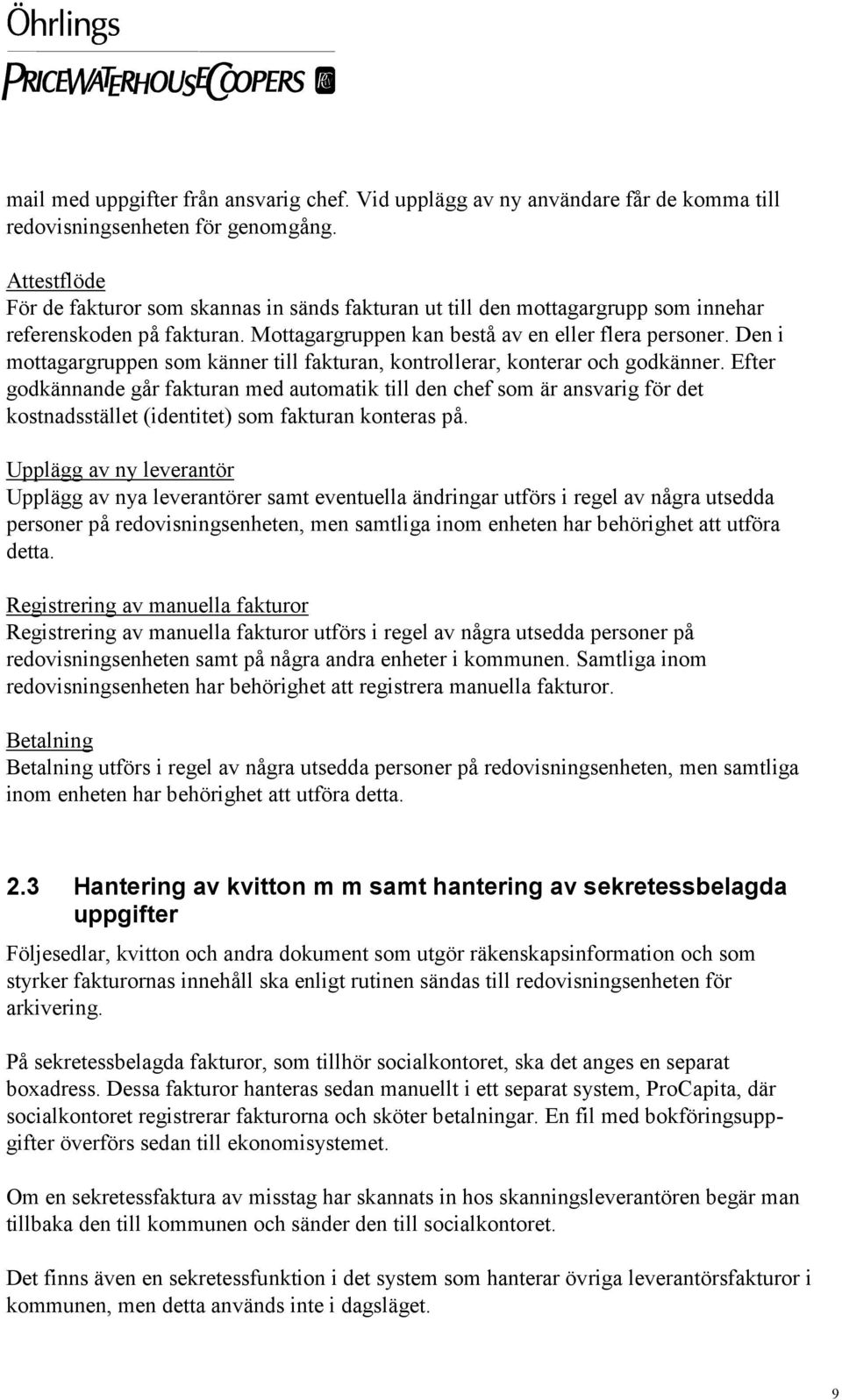 Den i mottagargruppen som känner till fakturan, kontrollerar, konterar och godkänner.