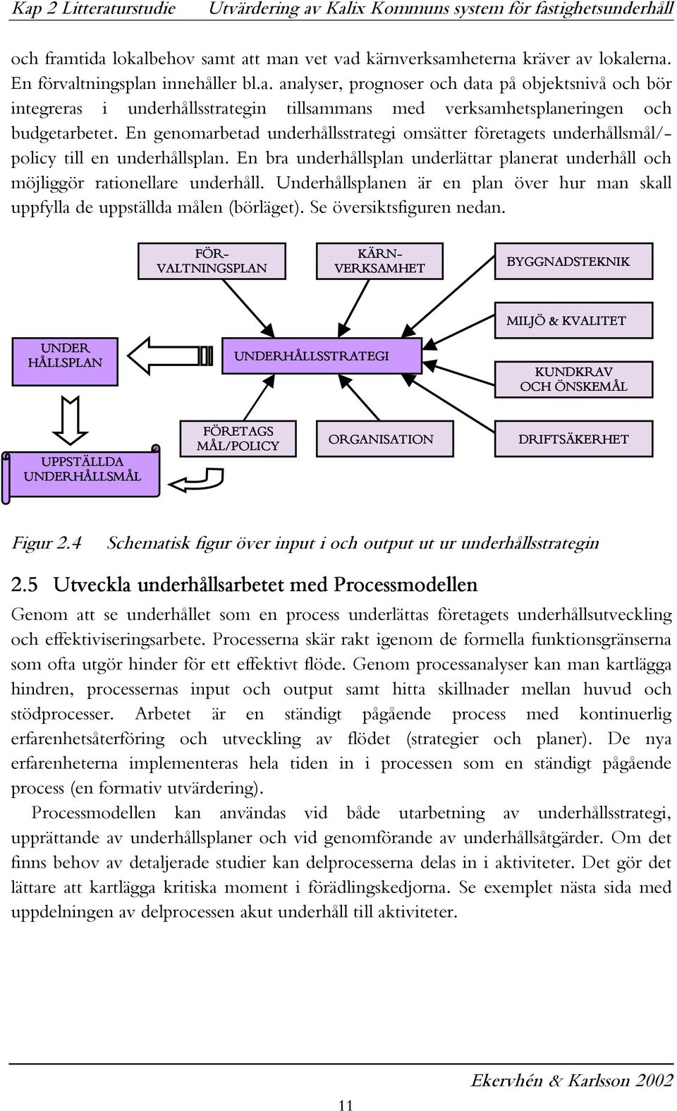 Underhållsplanen är en plan över hur man skall uppfylla de uppställda målen (börläget). Se översiktsfiguren nedan.