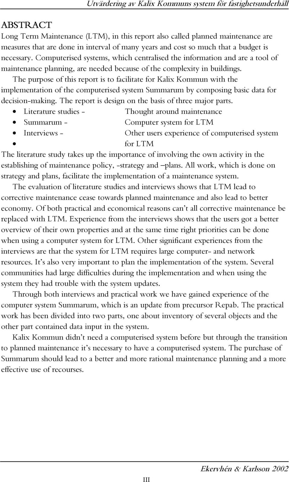 The purpose of this report is to facilitate for Kalix Kommun with the implementation of the computerised system Summarum by composing basic data for decision-making.