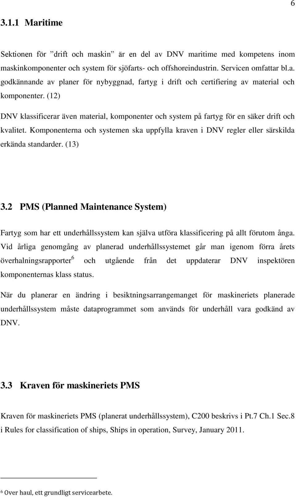 (13) 3.2 PMS (Planned Maintenance System) Fartyg som har ett underhållssystem kan själva utföra klassificering på allt förutom ånga.