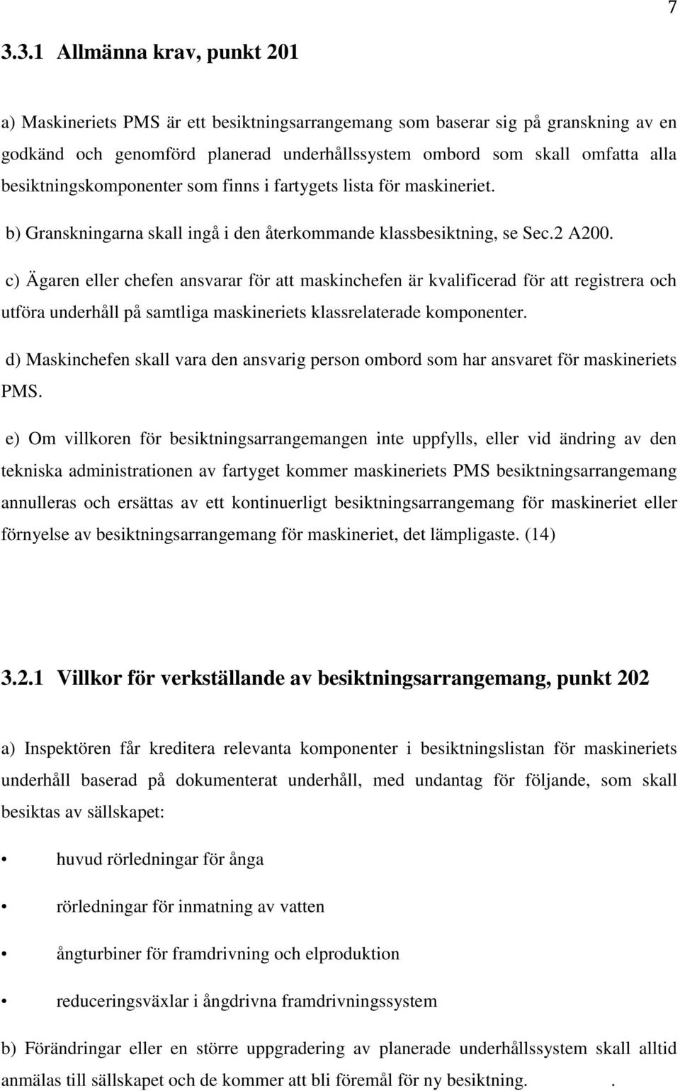 c) Ägaren eller chefen ansvarar för att maskinchefen är kvalificerad för att registrera och utföra underhåll på samtliga maskineriets klassrelaterade komponenter.