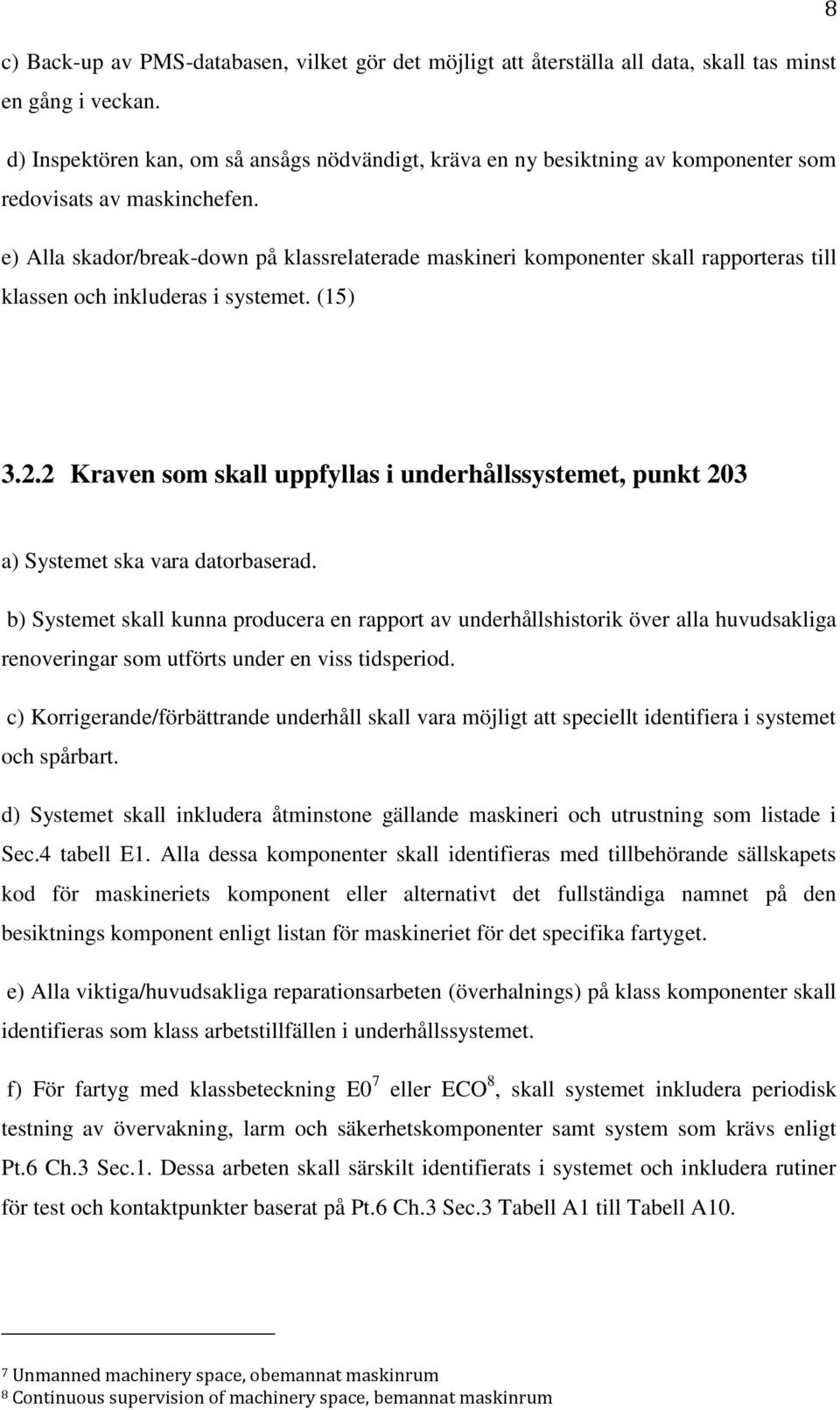 e) Alla skador/break-down på klassrelaterade maskineri komponenter skall rapporteras till klassen och inkluderas i systemet. (15) 3.2.