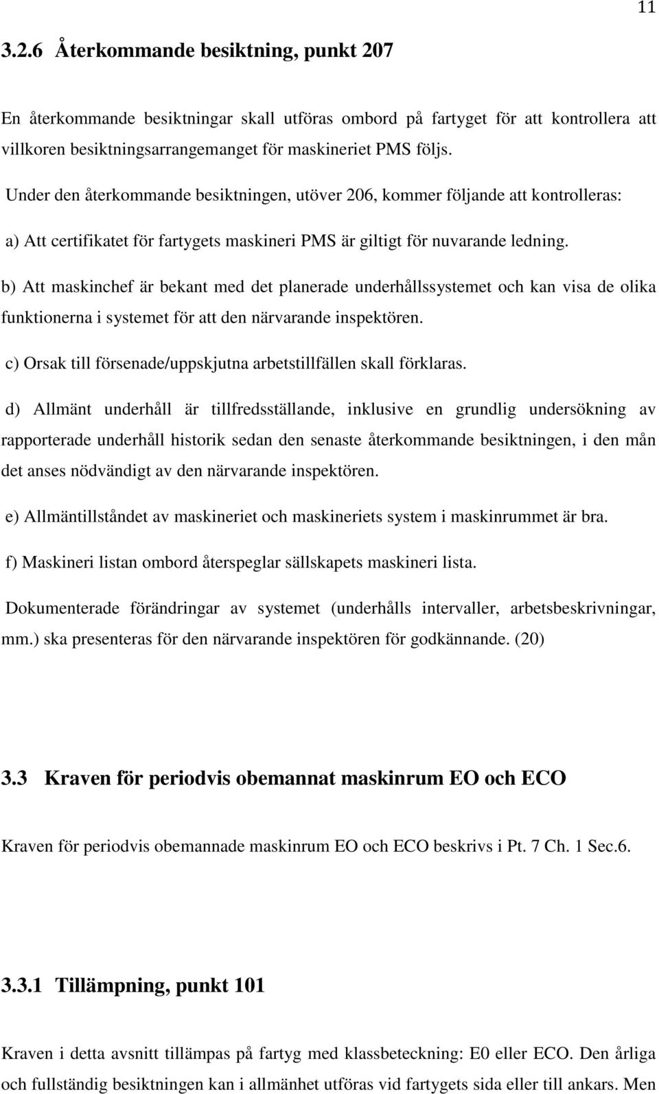 b) Att maskinchef är bekant med det planerade underhållssystemet och kan visa de olika funktionerna i systemet för att den närvarande inspektören.