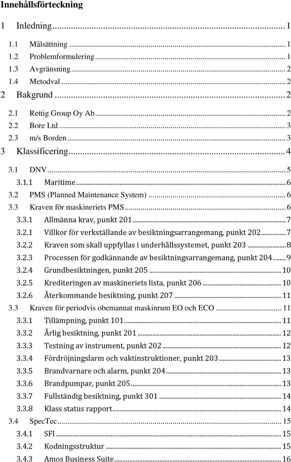 .. 7 3.2.2 Kraven som skall uppfyllas i underhållssystemet, punkt 203... 8 3.2.3 Processen för godkännande av besiktningsarrangemang, punkt 204... 9 3.2.4 Grundbesiktningen, punkt 205... 10 3.2.5 Krediteringen av maskineriets lista, punkt 206.