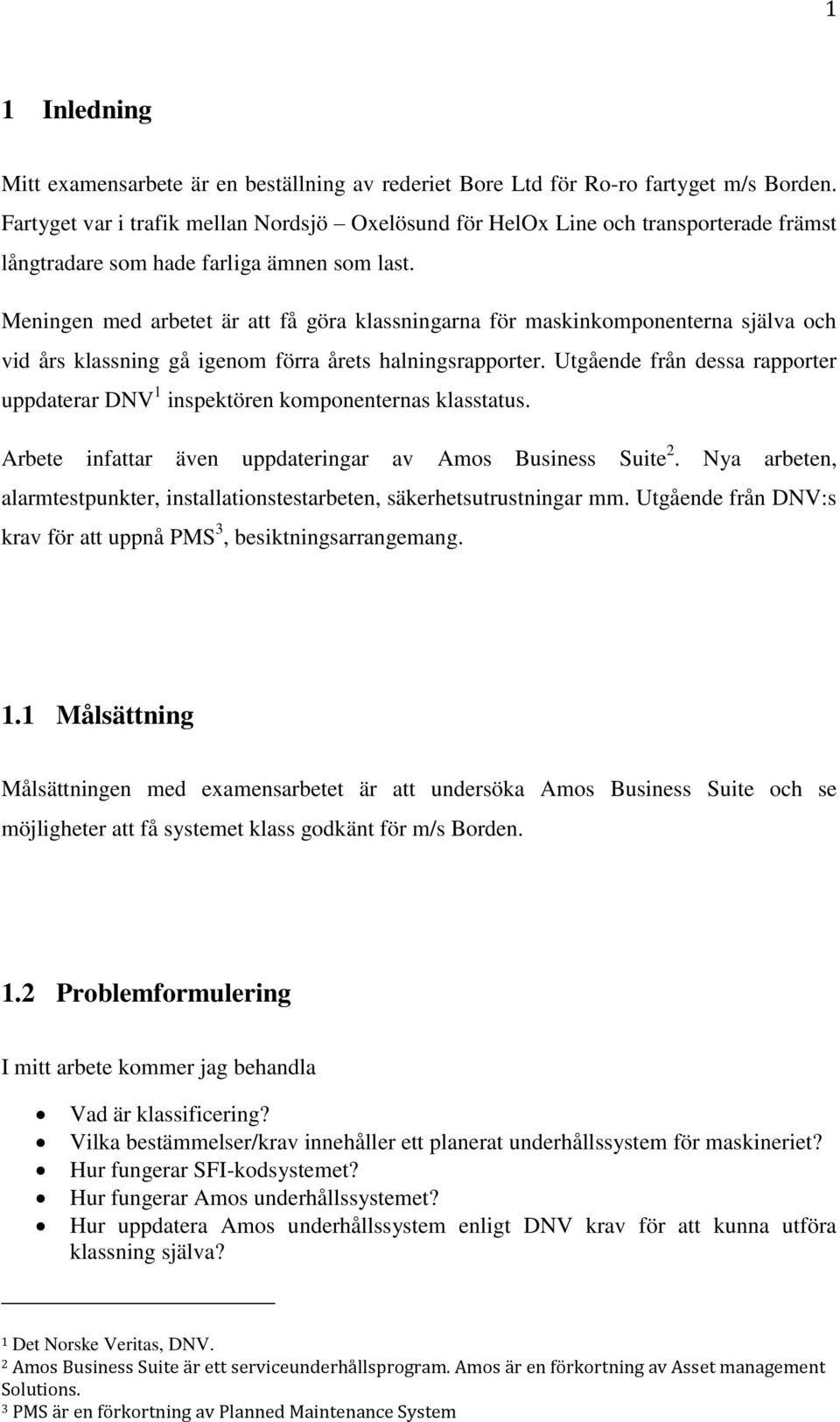 Meningen med arbetet är att få göra klassningarna för maskinkomponenterna själva och vid års klassning gå igenom förra årets halningsrapporter.