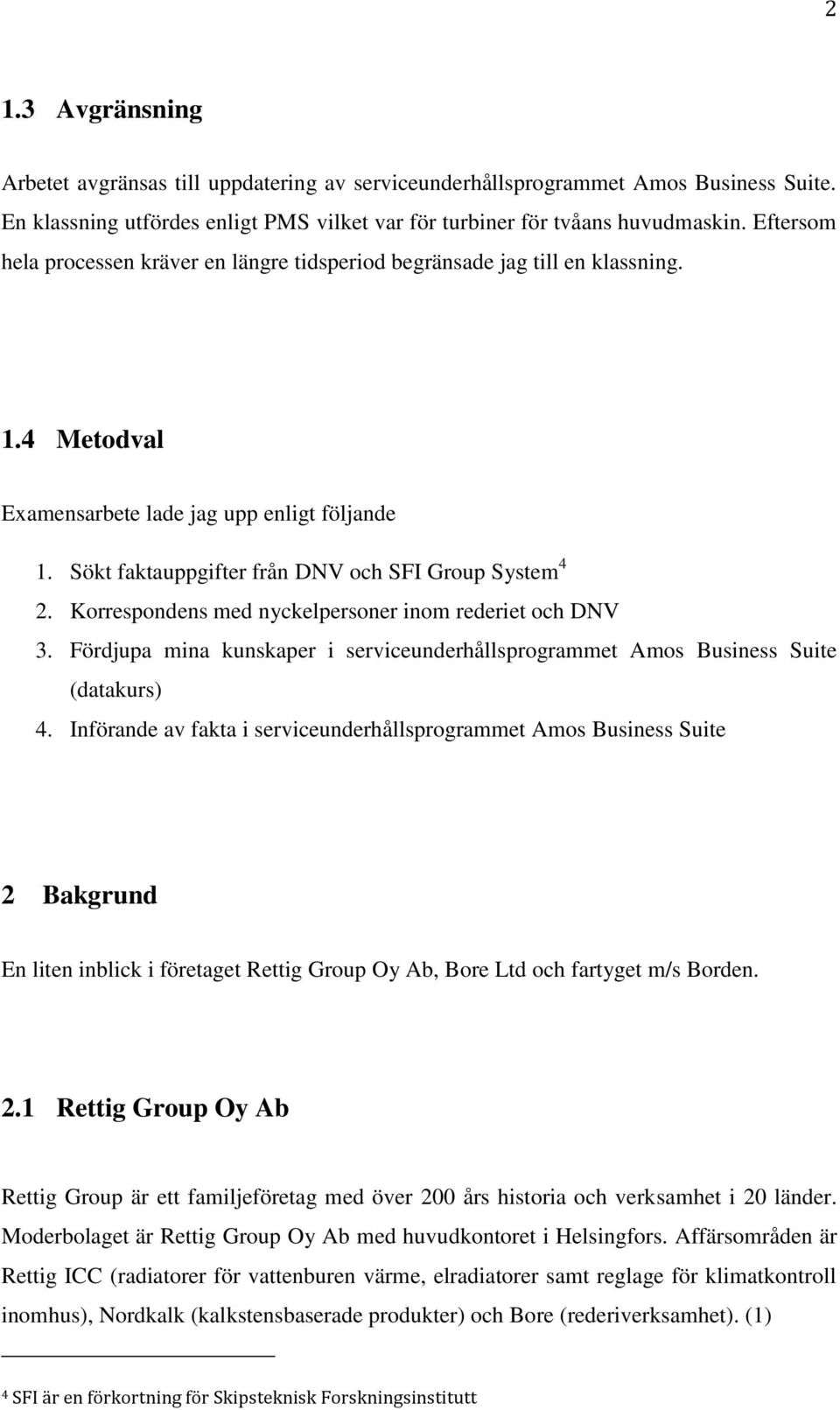 Korrespondens med nyckelpersoner inom rederiet och DNV 3. Fördjupa mina kunskaper i serviceunderhållsprogrammet Amos Business Suite (datakurs) 4.