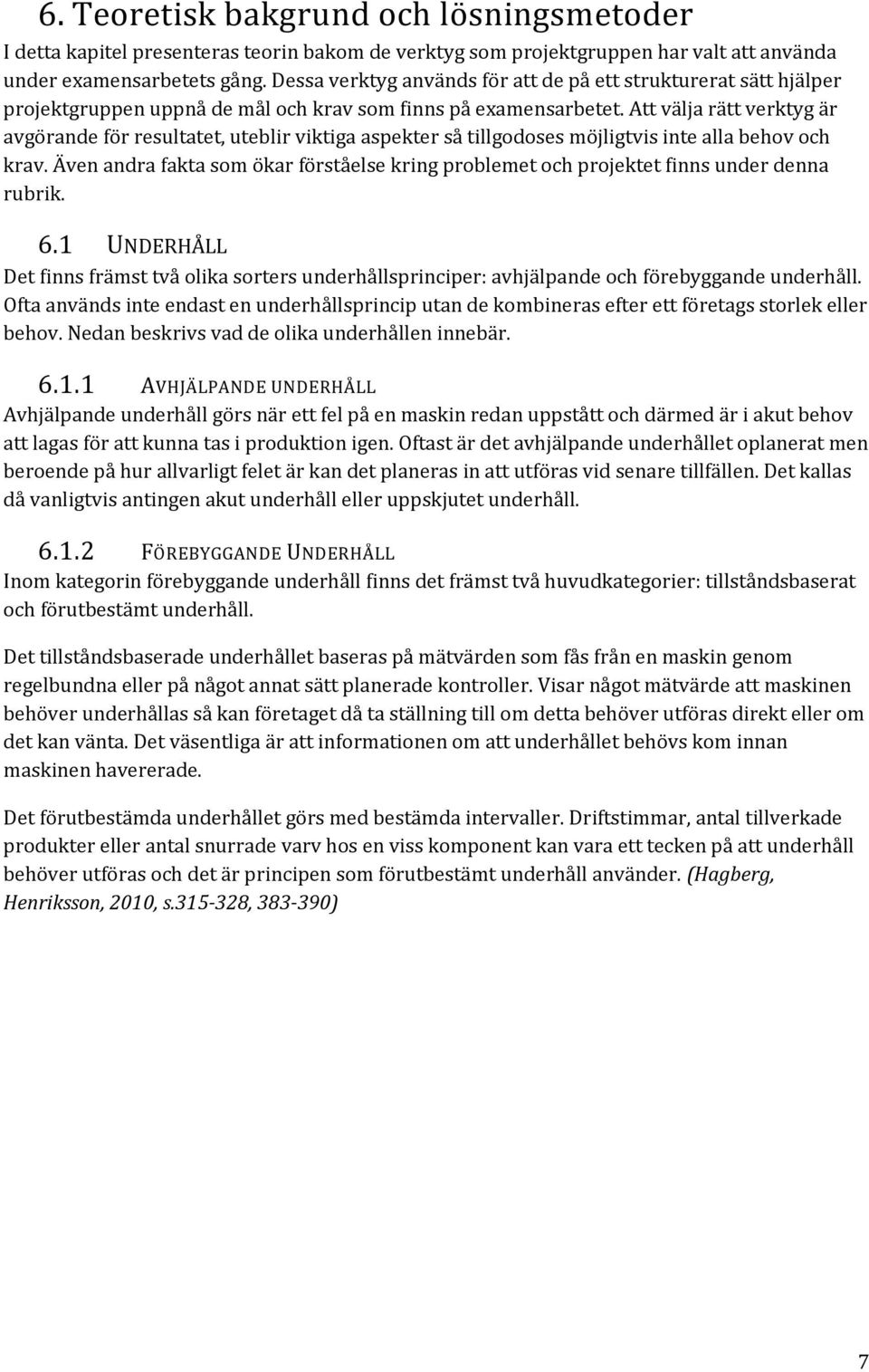 Att välja rätt verktyg är avgörande för resultatet, uteblir viktiga aspekter så tillgodoses möjligtvis inte alla behov och krav.